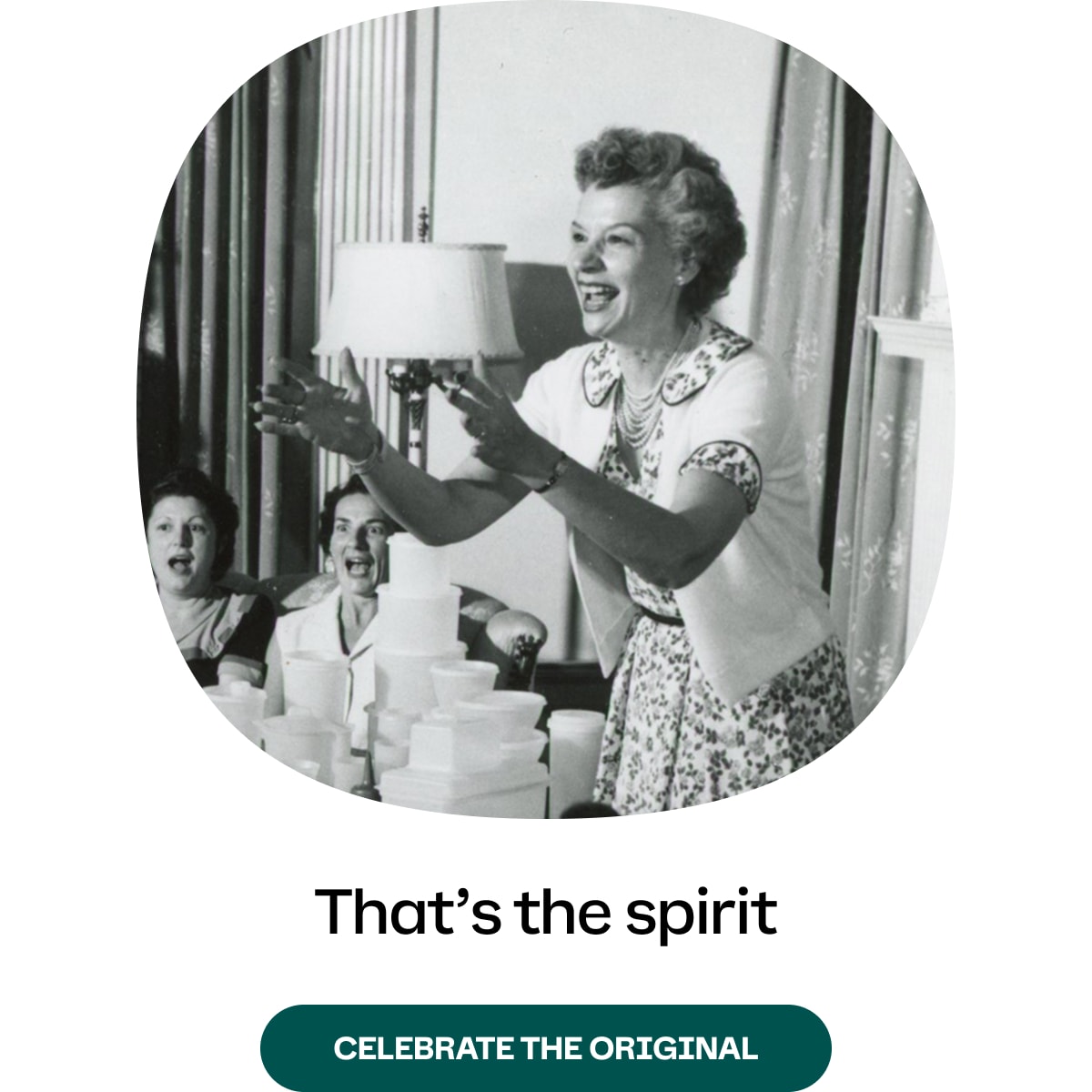 That's the spirit. Brownie Wise shares the Tupperware story. Celebrate the original.