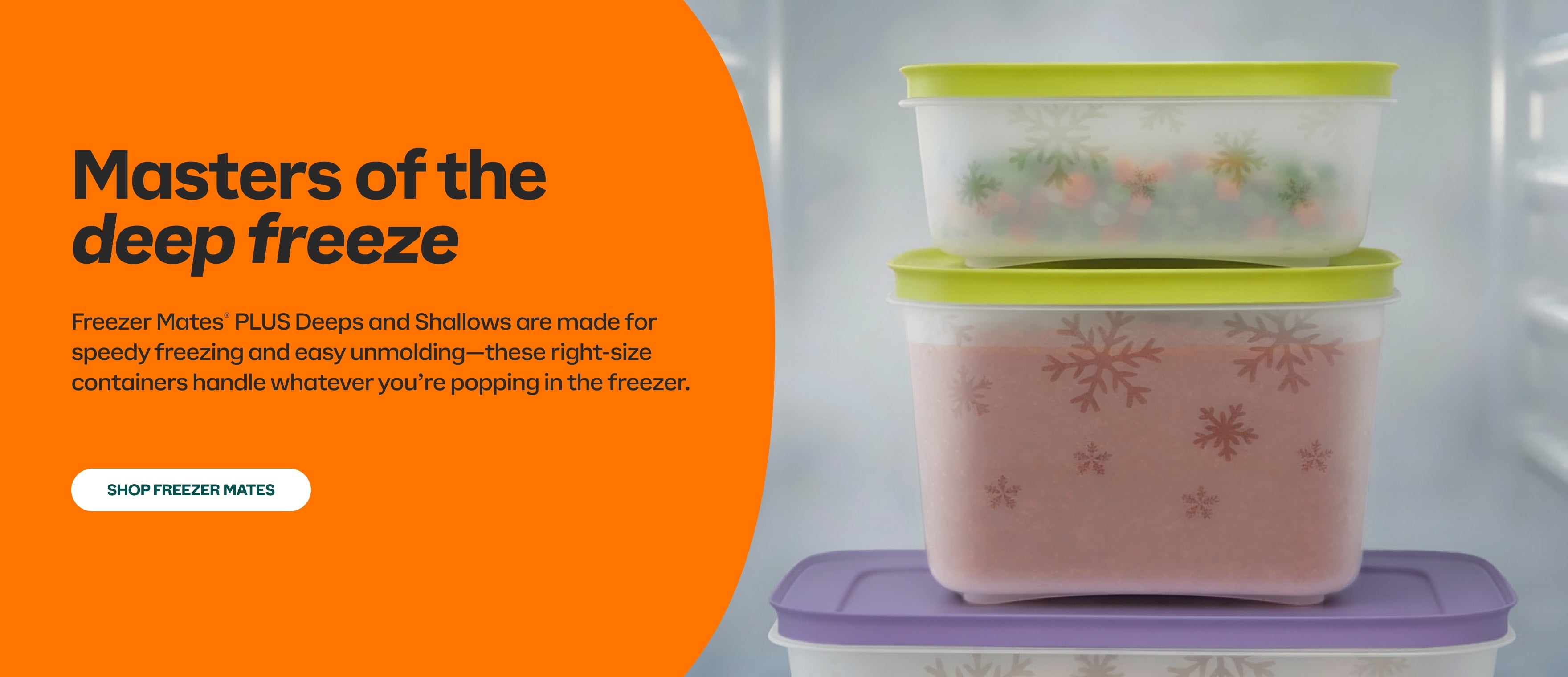 Stack of Tupperware freezer containers with text that reads Freezer Mates PLUS Deeps and Shallows are made for speedy freezing and easy unmolding. Shop Freezer Mates.