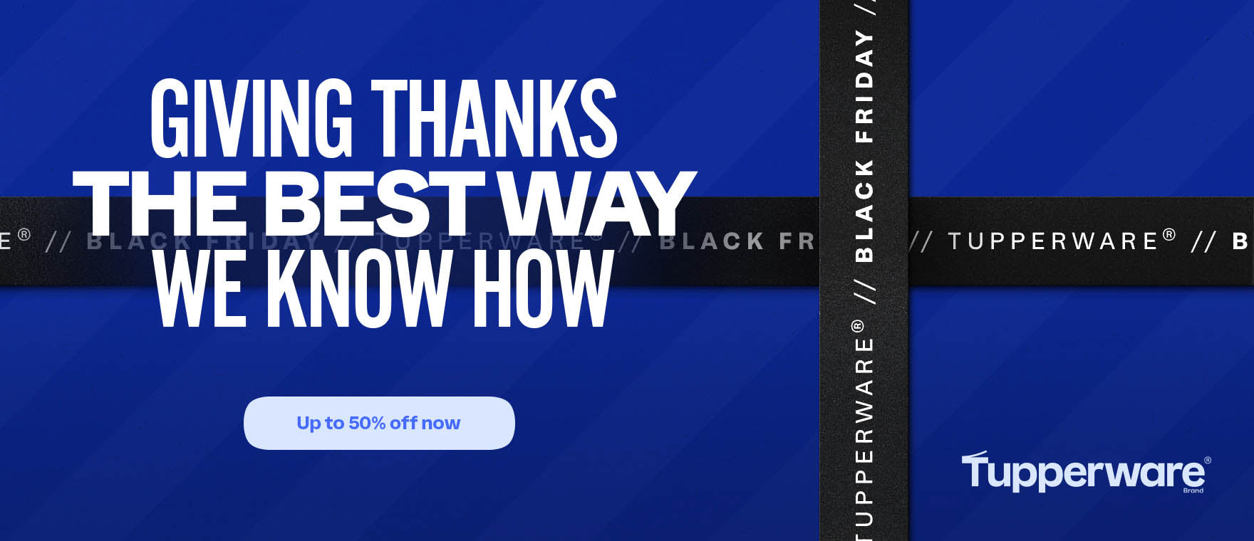 Tupperware Black Friday promotion. Giving thanks the best way we know how. Up to 50% off now.